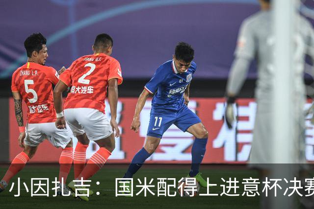 小因扎吉：国米配得上进意杯决赛 意甲也要获佳绩